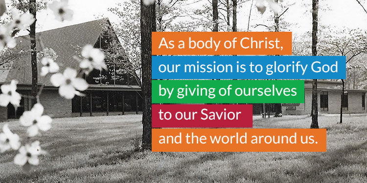 As a body of Christ, our mission is to glorify God by giving of ourselves to our Savior and the world around us.